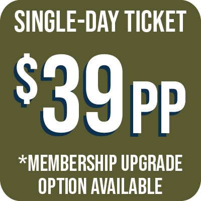 SINGLE-DAY TICKET $39per person *Membership Upgrade Option Available